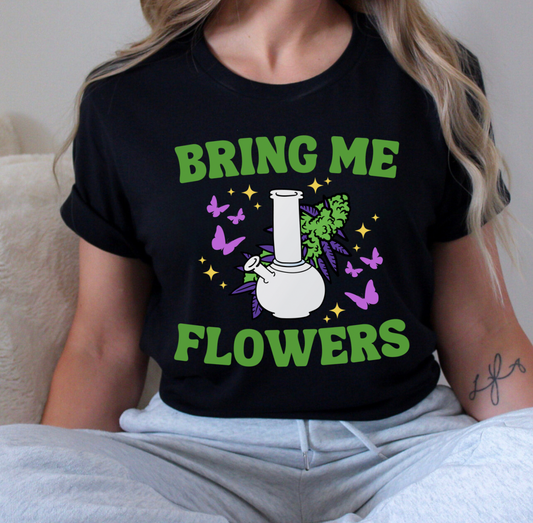 Bring me flowers T-shirt, weed shirt, stoner girl shirt